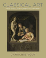 Classical Art : A Life History from Antiquity to the Present - Caroline Vout