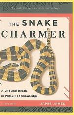 The Snake Charmer : A Life and Death in Pursuit of Knowledge - Jamie James