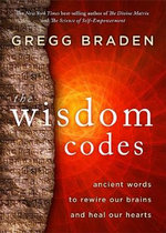 The Wisdom Codes : Ancient Words to Rewire Our Brains and Heal Our Hearts - Gregg Braden