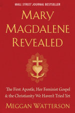 Mary Magdalene Revealed : First Apostle, Her Feminist Gospel & The Christianity We Haven't Tried Yet - Meggan Watterson