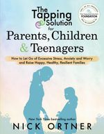 Tapping Solution For Parents, Children & Teenagers : How To Let Go Of Excessive Stress, Anxiety And Worry And Raise Happy, Healthy, Resilient Families - Nick Ortner