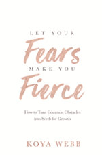 Let Your Fears Make You Fierce : How to Turn Common Obstacles into Seeds for Growth - Koya Webb