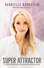 Super Attractor : Methods for Manifesting a Life beyond Your Wildest Dreams - Gabrielle Bernstein