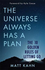 The Universe Always Has a Plan : The 10 Golden Rules of Letting Go - Matt Kahn