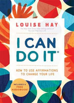 I Can Do It : How to Use Affirmations to Change Your Life - Louise Hay