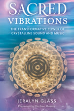 Sacred Vibrations : The Transformative Power of Crystalline Sound and Music - Jeralyn Glass