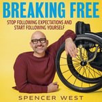 Breaking Free : Stop Following Expectations and Start Following Yourself - Spencer West