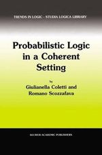 Probabilistic Logic in a Coherent Setting : Trends in Logic, Volume 15 - Giulianella Coletti