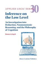 Inference on the Low Level : An Investigation into Deduction, Nonmonotonic Reasoning, and the Philosophy of Cognition - Hannes Leitgeb