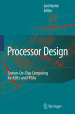 Processor Design : System-On-Chip Computing for ASICs and FPGAs - Jari Nurmi