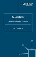 Global Lies? : Propaganda, the UN and World Order - M. Alleyne