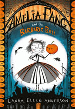 Amelia Fang and the Barbaric Ball : Amelia Fang - Laura Ellen Anderson