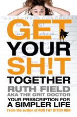 Get Your Sh!t Together : Your Prescription for a Simpler Life : New International Version - Ruth Field