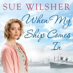 When My Ship Comes In : An emotional family saga for fans of Call the Midwife - Sue Wilsher