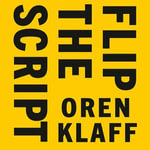 Flip the Script : Getting People to Think Your Idea is Their Idea - Oren Klaff