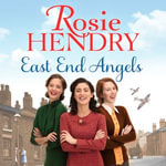 East End Angels : A heart-warming family saga about love and friendship set during the Blitz - Rosie Hendry