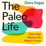 The Paleo Life : Stone Age Wisdom for Modern Times - Mary Woodvine
