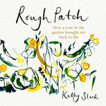 Rough Patch : How a Year in the Garden Brought Me Back to Life - Kathy Slack