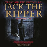 The Complete History of Jack the Ripper - Philip Sugden