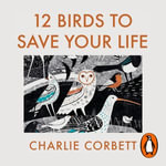 12 Birds to Save Your Life : Nature's Lessons in Happiness - Charlie Corbett