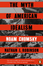 The Myth of American Idealism : How U.S. Foreign Policy Endangers the World - Nathan J. Robinson