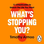 What's Stopping You? : 11 Cheatcodes to Unlock the Life You Want - Timothy Armoo