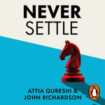 Never Settle : Persuasion & Negotiation Skills to Get What You Want - John Richardson