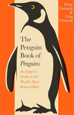 The Penguin Book of Penguins : An Expert's Guide to the World's Most Beloved Bird - Peter Fretwell