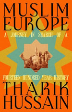 Muslim Europe : A Journey in Search of a Fourteen Hundred Year History - Tharik Hussain