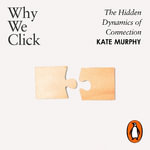 Why We Click : The Hidden Dynamics of Connection: 'The New Science of Interpersonal Synchrony' - Kate Murphy