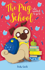 The Pug who wanted to go to School : The Pug Who Wanted to... - Bella Swift