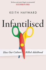 Infantilised : How Our Culture Killed Adulthood - Keith J. Hayward