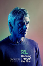 Paul Weller: Dancing Through the Fire : The Authorised Oral History: The Sunday Times Bestseller - Dan Jennings