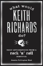 What Would Keith Richards Do? : Daily Affirmations from a Rock and Roll Survivor - Jessica Pallington West