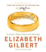Committed : A Sceptic Makes Peace with Marriage - Elizabeth Gilbert
