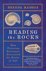 Reading the Rocks : How Victorian Geologists Discovered the Secret of Life - Brenda Maddox