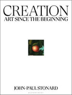 Creation : A fully illustrated, panoramic world history of art from ancient civilisation to the present day - John-Paul Stonard