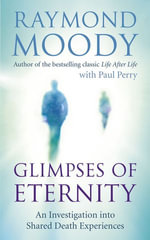 Glimpses of Eternity : An investigation into shared death experiences - Dr Raymond Moody
