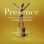 Presence : Bringing Your Boldest Self to Your Biggest Challenges - Amy Cuddy