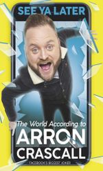 See Ya Later : The World According to Arron Crascall - Arron Crascall