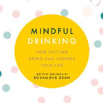 Mindful Drinking : How Cutting Down Can Change Your Life - Rosamund Dean