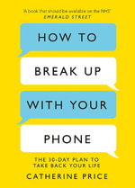 How to Break Up With Your Phone : The 30-Day Plan to Take Back Your Life - Catherine Price