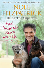 How Animals Saved My Life: Being the Supervet : The perfect gift for animal lovers - Noel Fitzpatrick