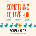 Something to Live For : A page-turning comfort read that will make you laugh and cry - Richard Roper