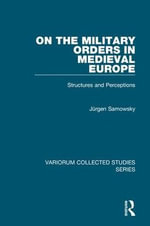 On the Military Orders in Medieval Europe : Structures and Perceptions - Jurgen Sarnowsky