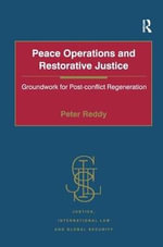 Peace Operations and Restorative Justice : Groundwork for Post-conflict Regeneration - Peter Reddy