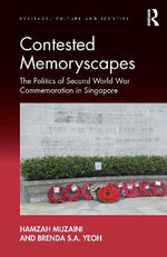 Contested Memoryscapes : The Politics of Second World War Commemoration in Singapore - Hamzah Muzaini