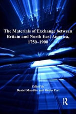 The Materials of Exchange between Britain and North East America, 1750-1900 : Ashgate Series in Nineteenth-Century Transatlantic Studies - Daniel Maudlin
