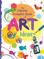 The Usborne Complete Book of Art Ideas : Art Ideas - Fiona Watt