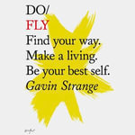 Do Fly : Find your way. Make a living. Be your best self. - Gavin Strange